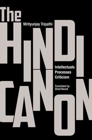 The Hindi Canon – Intellectuals, Processes, Criticism de Mrityunjay Tripathi