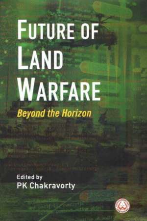 Future of Land Warfare de P. K. Chakravorty