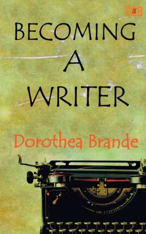 Becoming a Writer de Dorothea Brande