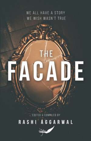 The Facade: We all have a story, we wish wasn't true de Rashi Aggarwal