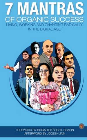 7 Mantras of Organic Success: Living, working and changing radically in the digital age de Deepak Kotak