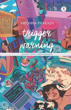 Trigger Warning: poems of love and resistance de Meghna Prakash