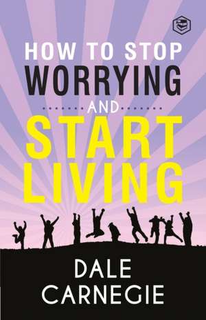 How To Stop Worrying & Start Living de Dale Carnegie