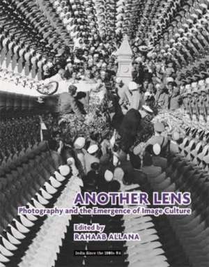 Another Lens – Photography and the Emergence of Image Culture de Rahaab Allana