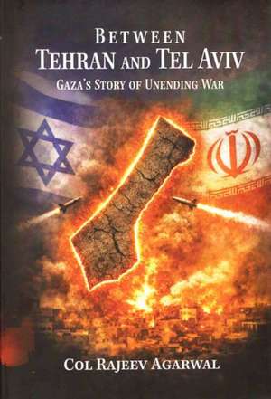 Between Tehran and Tel Aviv de Rajeev Agarwal