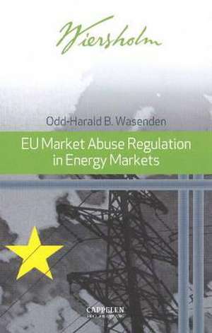 EU Market Abuse Regulation in Energy Markets de Odd-Harald B. Wasenden