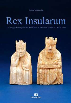 Rex Insularum: The King of Norway and His 'Skattlands' as a Political System C. 1260-C. 1450 de Steinar Imsen