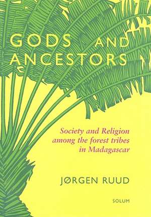 Gods and Ancestors: Society and Religion Among the Forest Tribes in Madagascar de Jorgen Ruud