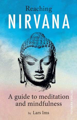 Reaching Nirvana: A guide to meditation and mindfulness de Lars Ims