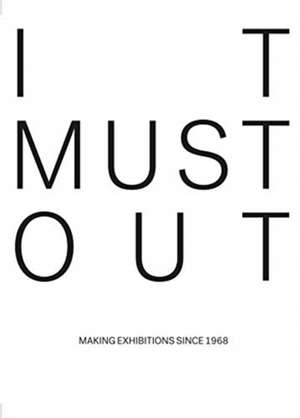 It Must Out: Making Exhibitions Since 1968 de Gingko Press