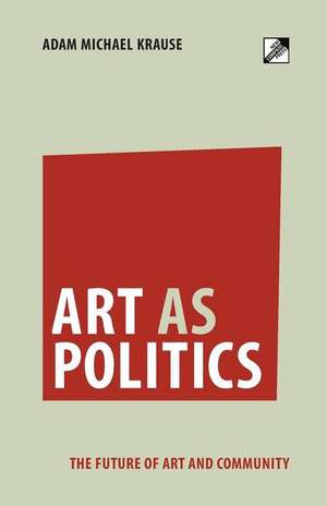 Art as Politics de Adam Michael Krause