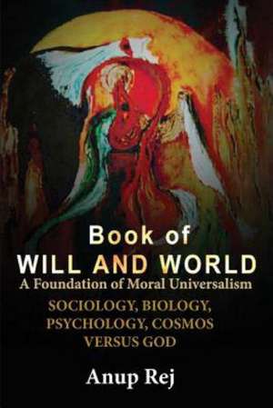 Book of Will and World- A Foundation of Moral Universalism de Anup Rej