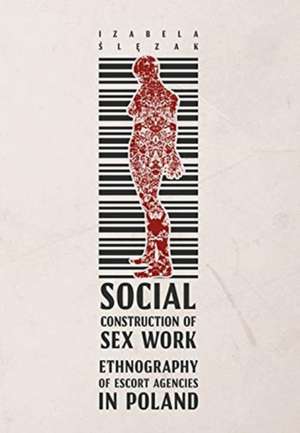 Social Construction of Sex Work – Ethnography of Escort Agencies in Poland de Izabela Slezak