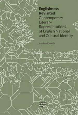 Englishness Revisited – Contemporary Literary Representations of English National and Cultural Identity de Karolina Kolenda