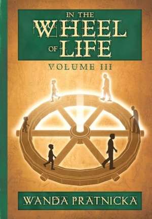 In the Wheel of Life: Volume 3 de Wanda Pratnicka