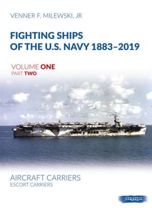 Fighting Ships of the U.S. Navy 1883-2019 Volume One Part Two de Venner F Milewski