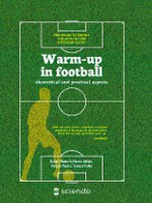 Warm-Up in Football - Theoretical and Practical Aspects. Vademecum for Teachers of Physical Education and Football Coaches de Robert Makuch