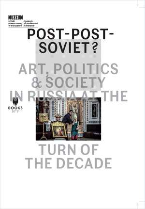 Post-Post-Soviet?: Art, Politics and Society in Russia at the Turn of the Decade de Marta Dziewanska