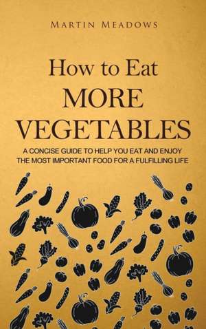 How to Eat More Vegetables de Martin Meadows