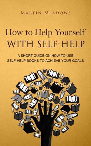 How to Help Yourself With Self-Help de Martin Meadows