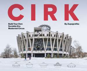 CIRK: Build Your Own Socialist-Era Modernist Circus