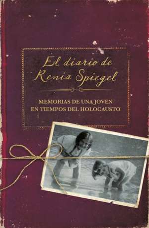 El Diario de Renia Spiegel: El Testimonio de Una Joven En Tiempos del Holocausto/ Renia's Diary: A Holocaust Journal de Renia Spiegel