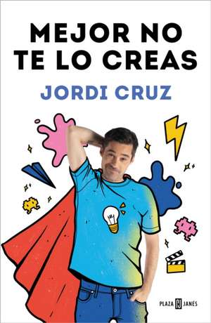 Mejor No Te Lo Creas / Better Not Believe It de Jordi Cruz Pérez