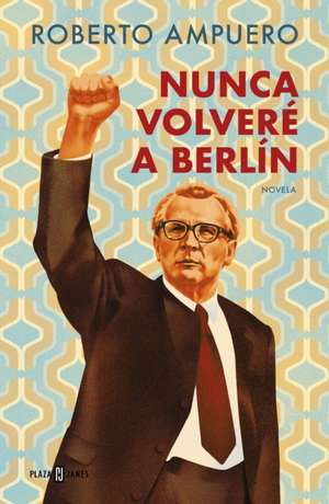 Nunca volvere a Berlin de Roberto Ampuero