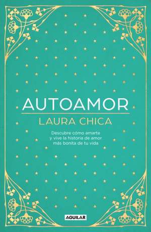 Autoamor: Descubre Las Claves Para Amarte Más Y Vive La Historia de Amor Más Bonita de Tu Vida / Self-Love: Discover the Keys to Loving Yourself More... de Laura Chica