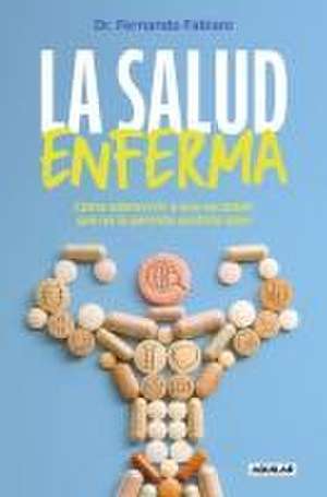 La Salud Enferma. Cómo Sobrevivir a Una Sociedad Que No Te Permite Sentirte Sano / In Sickness While in Health de Fernando Fabiani