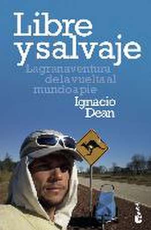 Libre y salvaje : la gran aventura de la vuelta al mundo a pie de Ignacio Dean Mouliaá