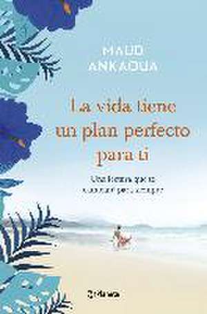 La vida tiene un plan perfecto para ti de Maud Ankaoua