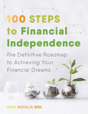 100 Steps to Financial Independence de Inge Natalie Hol