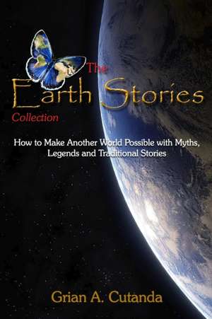 The Earth Stories Collection: How to Make Another World Possible with Myths, Legends and Traditional Stories de Grian A. Cutanda