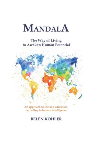 MANDALA. The way of living to awaken human potential -: An approach to life and education according to human intelligence. de Belén Köhler G