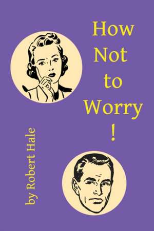 How Not to Worry! de Robert Hale