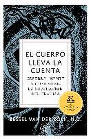 El cuerpo lleva la cuenta : cerebro, mente y cuerpo en la superación del trauma de Bessell A. van der Kolk