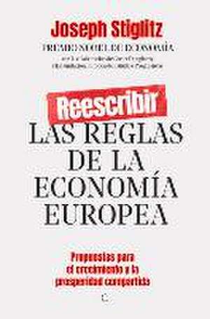 Reescribir Las Reglas de la Economía Europea: Propuestas Para El Crecimiento Y La Prosperidad Compartida de Joseph E. Stiglitz