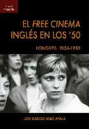 El Free Cinema inglés en los '50 : Londres, 1956-1959 de Luis Carlo Allo Ayala