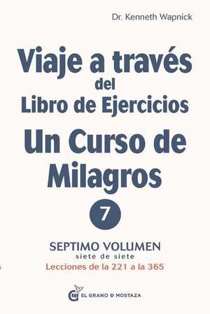 Viaje a Través del Libro de Ejercicios de Un Curso de Milagros, Volumen 7 de Kenneth Wapnick