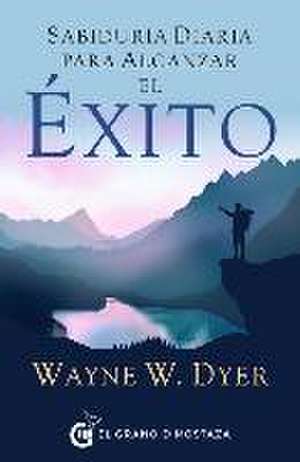 Sabiduría Diaria Para Alcanzar El Éxito de Wayne W. Dyer