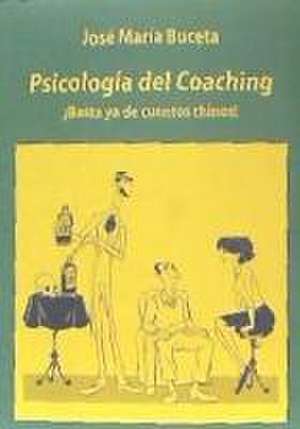 Psicología del coaching : ¡basta ya de cuentos chinos! de José María Buceta