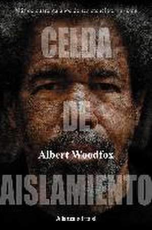 Celda de aislamiento : más de cuarenta años de resistencia en prisión : mi historia de transformación y esperanza de Albert Woodfox