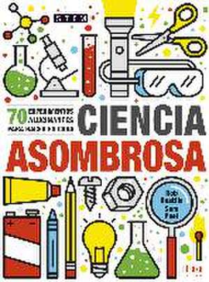 Ciencia asombrosa : 70 experimentos alucinantes para hacer en casa de Rob Beattie