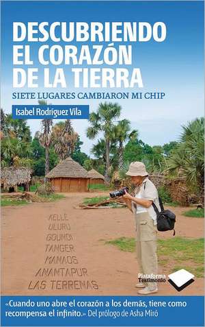 Descubriendo el Corazon de la Tierra: Siete Lugares Cambiaron Mi Chip = Discovering the Heart of the Earth de Isabel Rodriguez Vila