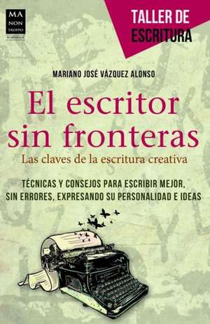 El Escritor Sin Fronteras: Las Claves de La Escritura Creativa de Mariano Jose Vazquez Alonso