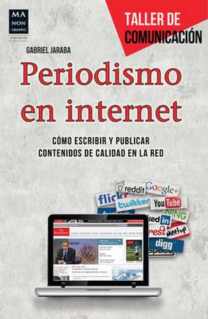 Periodismo En Internet: Como Escribir y Publicar Contenidos de Calidad En La Red de Gabriel Jaraba