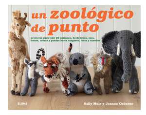 Un Zoologico de Punto: Proyectos Para Tejer 25 Animales, Desde Lobos, Osos, Leones, Cebras y Pandas Hasta Canguros, Focas y Camellos de Sally Muir