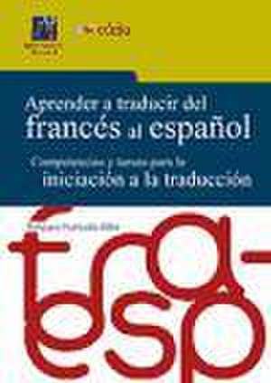 Aprender a traducir del francés al español : competencias y tareas para la iniciación a la traducción de Amparo Hurtado Albir