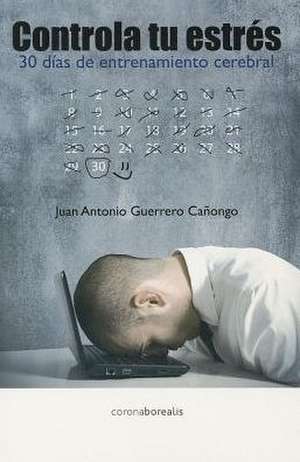 Controla tu estres = Control Your Stress de J. Antonio Guerrero Cañongo